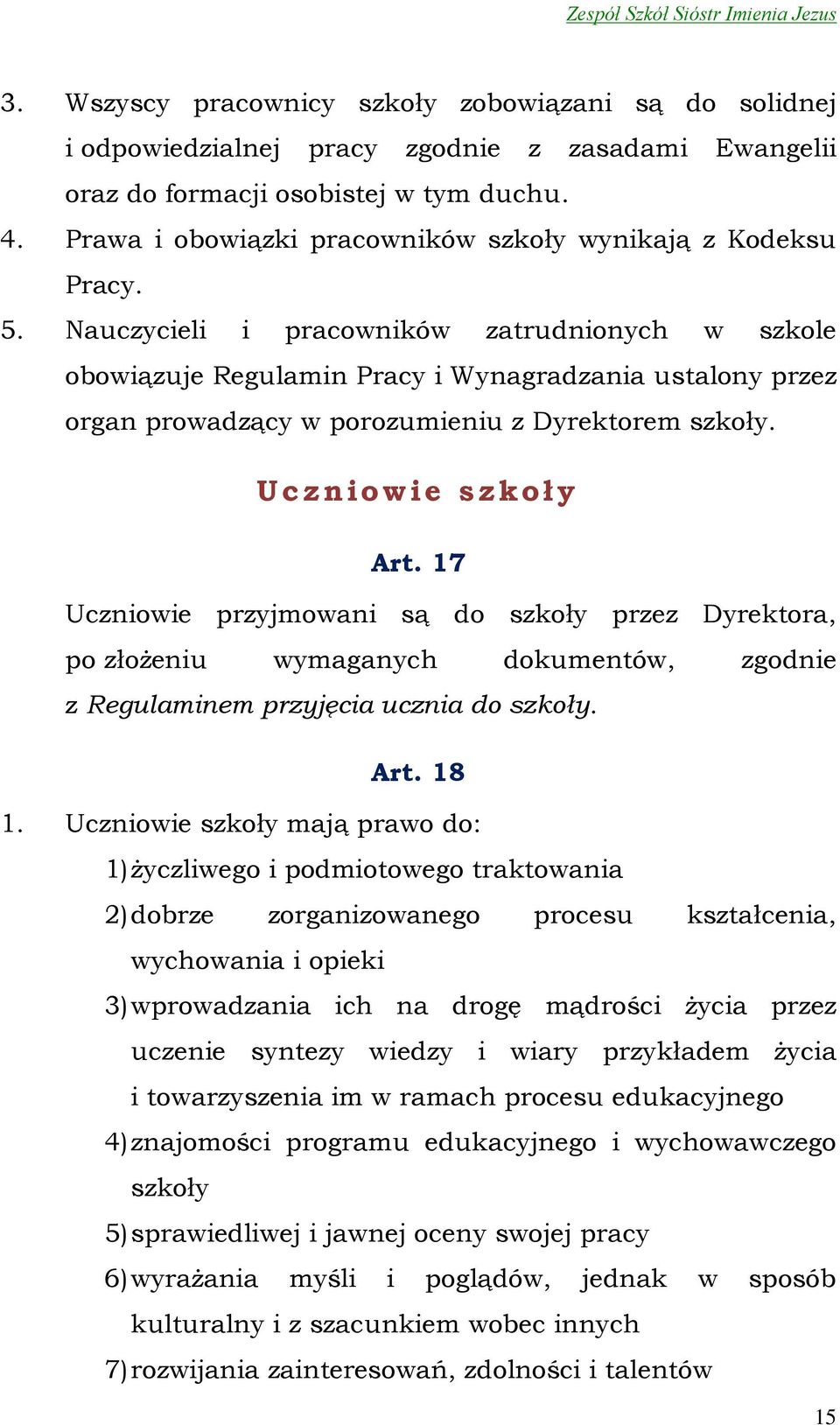 Nauczycieli i pracowników zatrudnionych w szkole obowiązuje Regulamin Pracy i Wynagradzania ustalony przez organ prowadzący w porozumieniu z Dyrektorem szkoły. Uczniowie szkoły Art.
