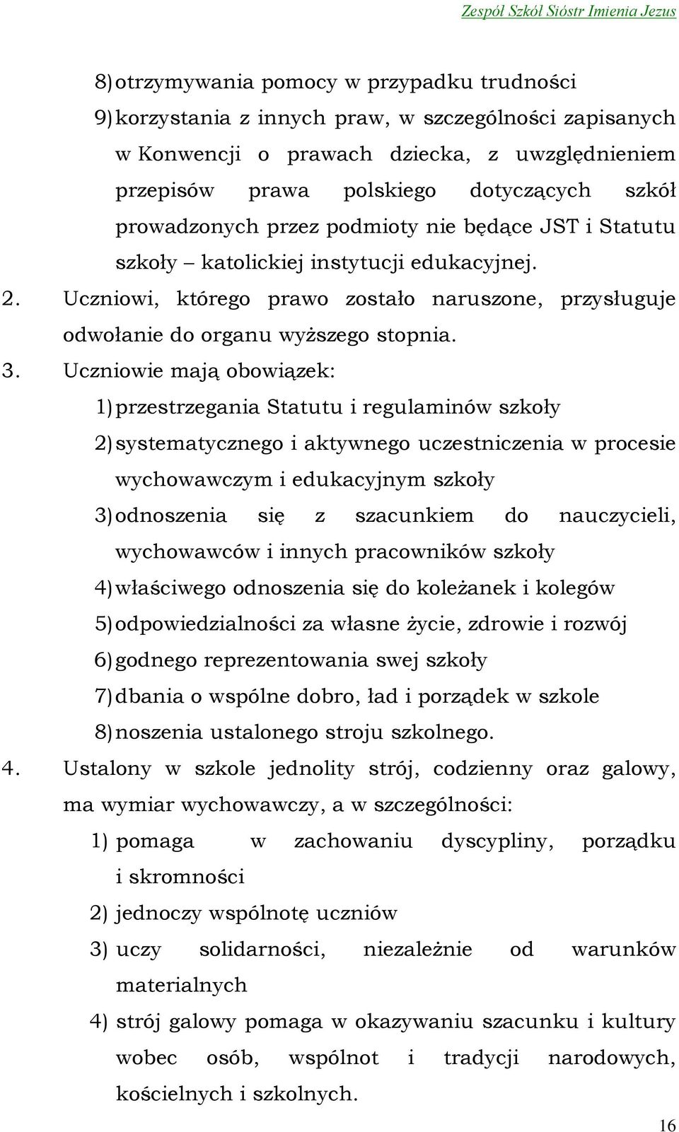 Uczniowie mają obowiązek: 1) przestrzegania Statutu i regulaminów szkoły 2) systematycznego i aktywnego uczestniczenia w procesie wychowawczym i edukacyjnym szkoły 3) odnoszenia się z szacunkiem do