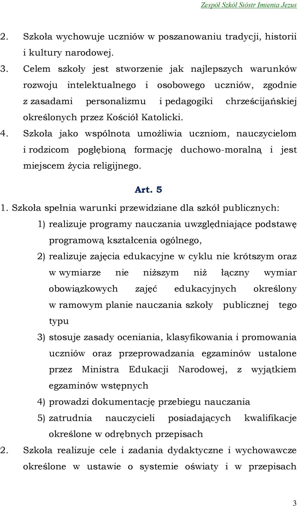 Szkoła jako wspólnota umożliwia uczniom, nauczycielom i rodzicom pogłębioną formację duchowo-moralną i jest miejscem życia religijnego. Art. 5 1.