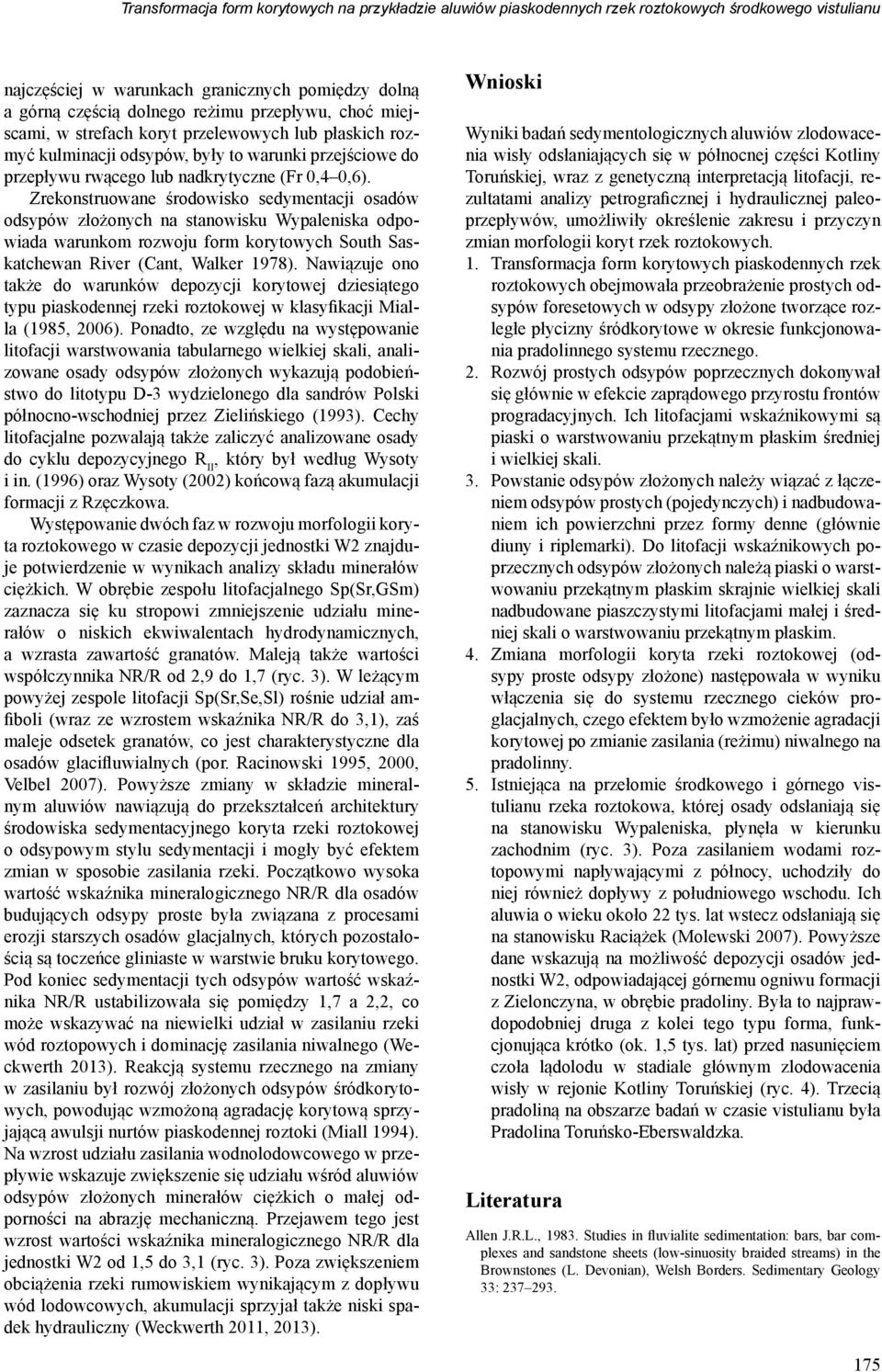 Zrekonstruowane środowisko sedymentacji osadów odsypów złożonych na stanowisku Wypaleniska odpowiada warunkom rozwoju form korytowych South Saskatchewan River (Cant, Walker 1978).