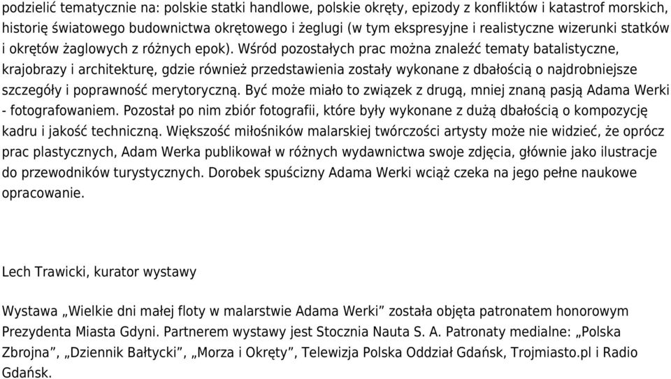 Wśród pozostałych prac można znaleźć tematy batalistyczne, krajobrazy i architekturę, gdzie również przedstawienia zostały wykonane z dbałością o najdrobniejsze szczegóły i poprawność merytoryczną.