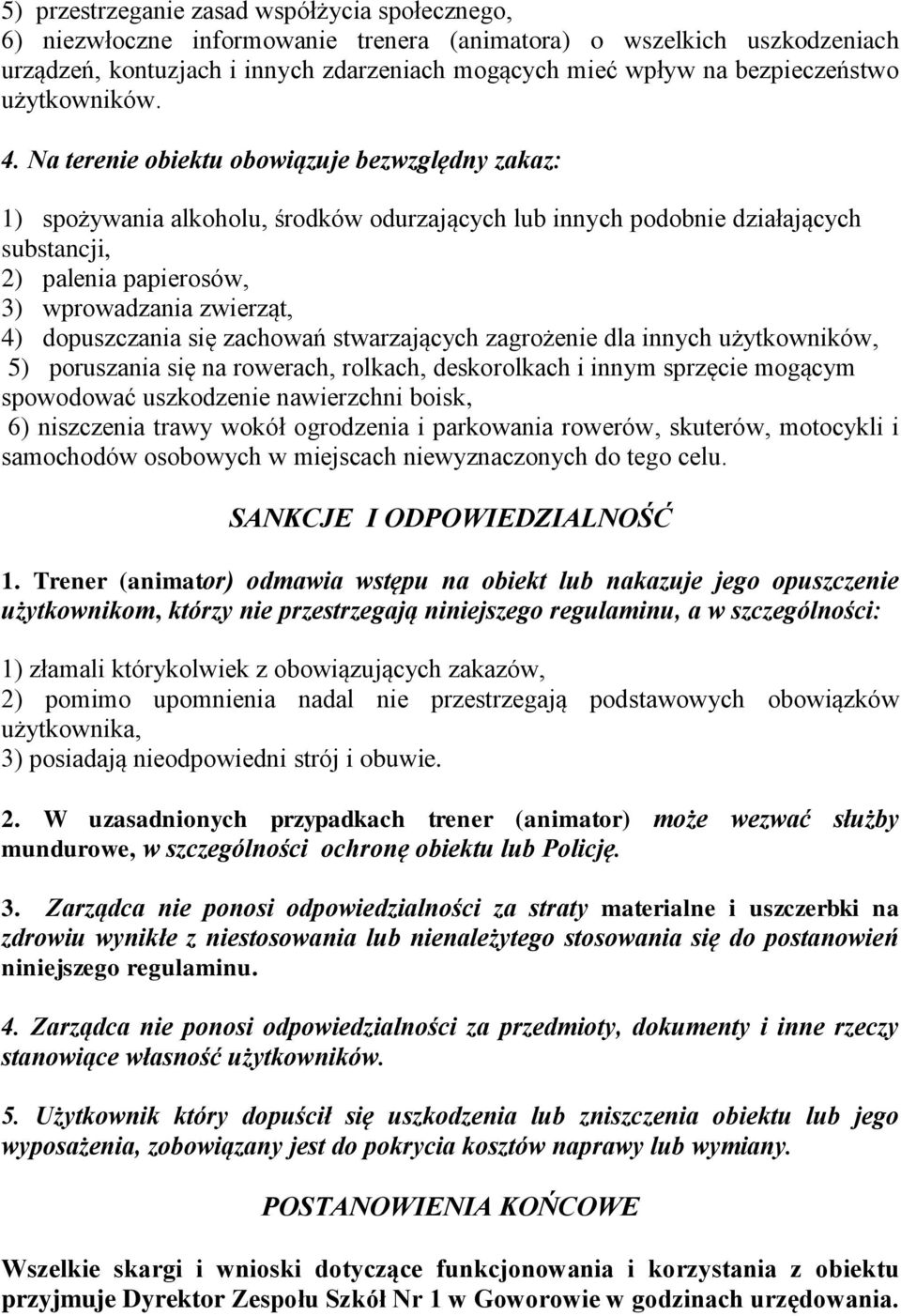 Na terenie obiektu obowiązuje bezwzględny zakaz: 1) spożywania alkoholu, środków odurzających lub innych podobnie działających substancji, 2) palenia papierosów, 3) wprowadzania zwierząt, 4)
