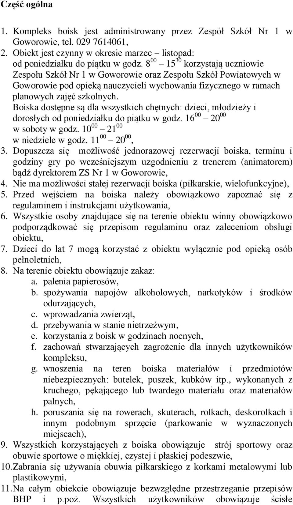 Boiska dostępne są dla wszystkich chętnych: dzieci, młodzieży i dorosłych od poniedziałku do piątku w godz. 16 00 20 00 w soboty w godz. 10 00 21 00 w niedziele w godz. 11 00 20 00, 3.