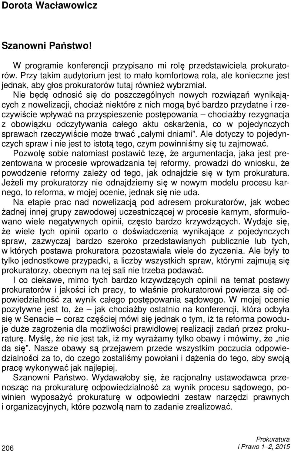 Nie będę odnosić się do poszczególnych nowych rozwiązań wynikających z nowelizacji, chociaŝ niektóre z nich mogą być bardzo przydatne i rzeczywiście wpływać na przyspieszenie postępowania chociaŝby
