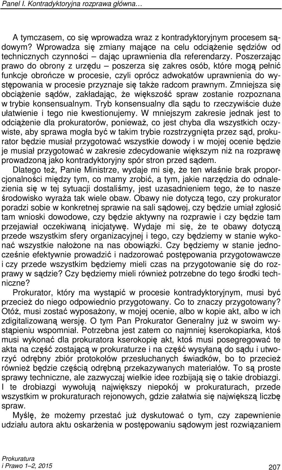 Poszerzając prawo do obrony z urzędu poszerza się zakres osób, które mogą pełnić funkcje obrończe w procesie, czyli oprócz adwokatów uprawnienia do występowania w procesie przyznaje się takŝe radcom