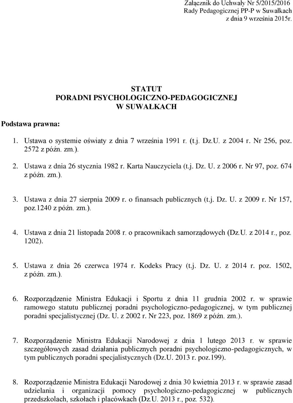 674 z późn. zm.). 3. Ustawa z dnia 27 sierpnia 2009 r. o finansach publicznych (t.j. Dz. U. z 2009 r. Nr 157, poz.1240 z późn. zm.). 4. Ustawa z dnia 21 listopada 2008 r.