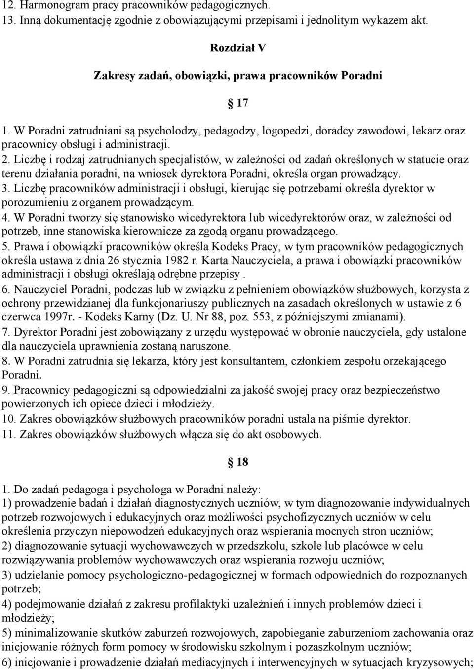 Liczbę i rodzaj zatrudnianych specjalistów, w zależności od zadań określonych w statucie oraz terenu działania poradni, na wniosek dyrektora Poradni, określa organ prowadzący. 3.