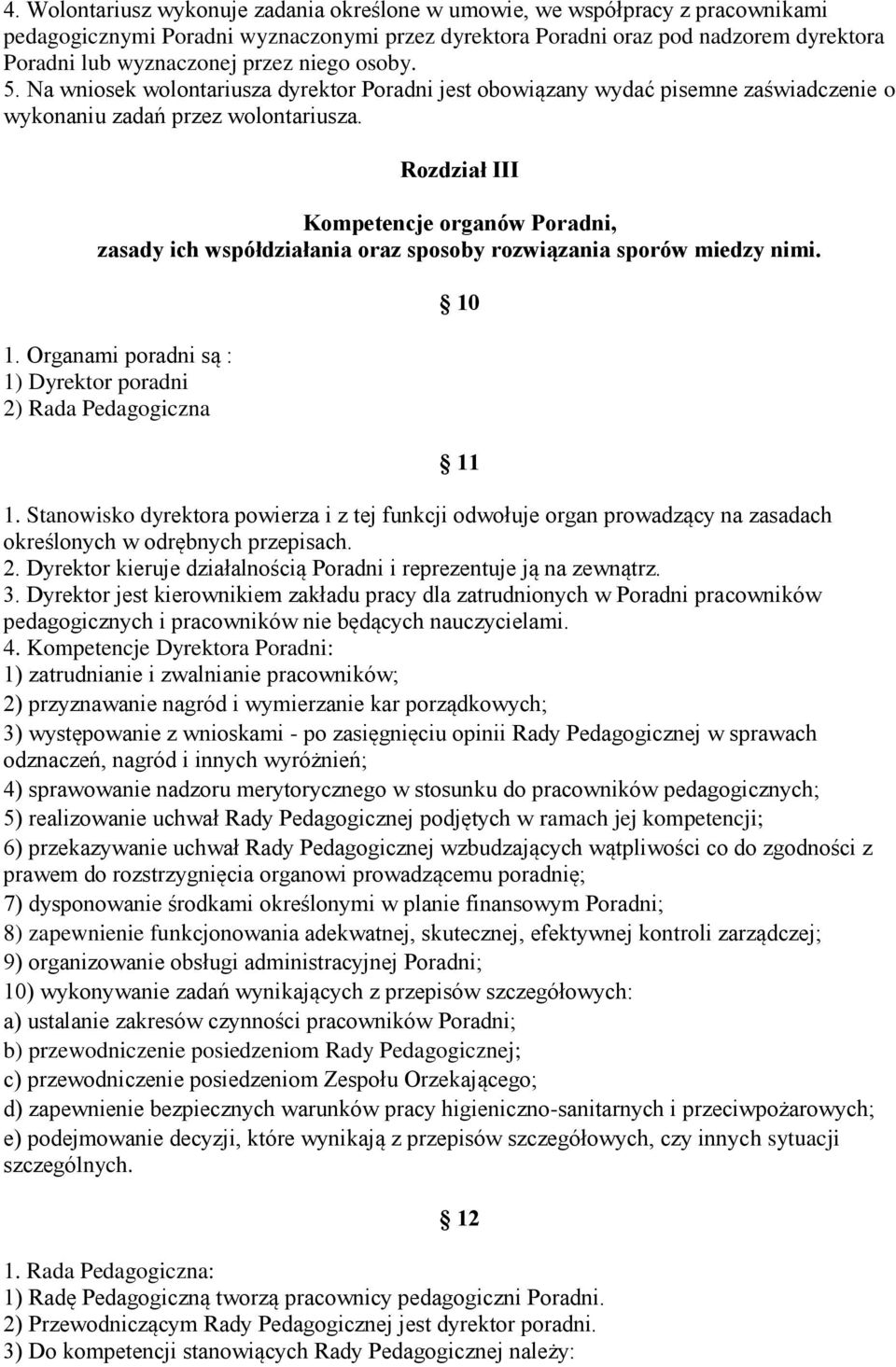 Rozdział III Kompetencje organów Poradni, zasady ich współdziałania oraz sposoby rozwiązania sporów miedzy nimi. 1. Organami poradni są : 1) Dyrektor poradni 2) Rada Pedagogiczna 1.
