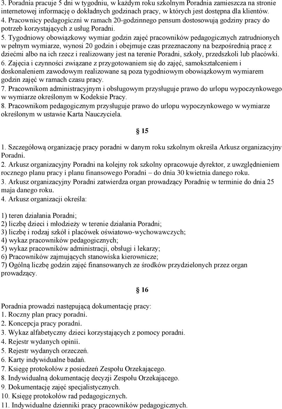 Tygodniowy obowiązkowy wymiar godzin zajęć pracowników pedagogicznych zatrudnionych w pełnym wymiarze, wynosi 20 godzin i obejmuje czas przeznaczony na bezpośrednią pracę z dziećmi albo na ich rzecz