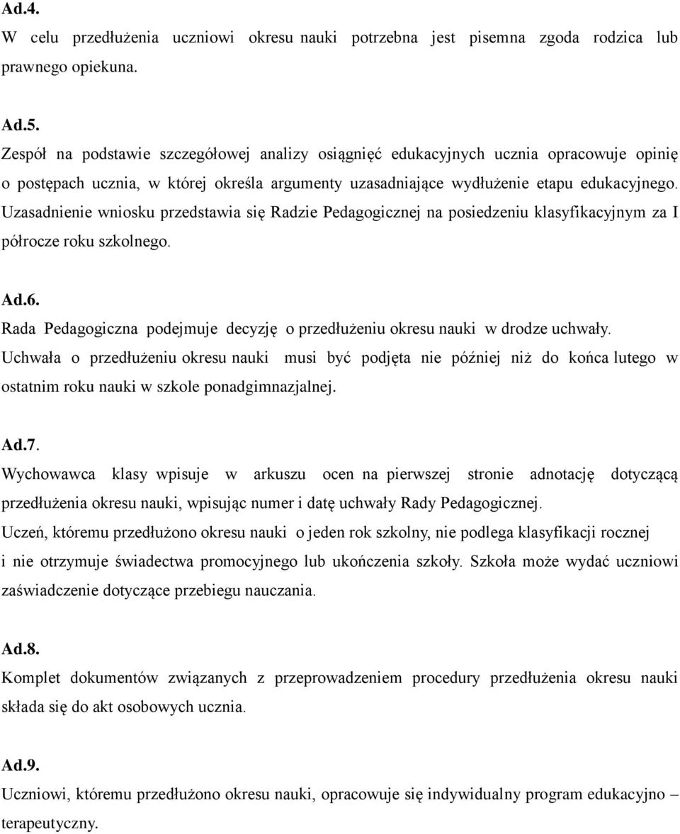 Uzasadnienie wniosku przedstawia się Radzie Pedagogicznej na posiedzeniu klasyfikacyjnym za I półrocze roku szkolnego. Ad.6.