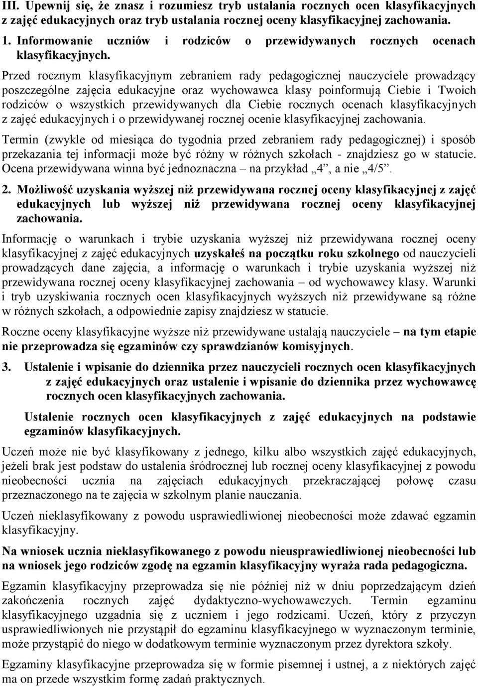 Przed rocznym klasyfikacyjnym zebraniem rady pedagogicznej nauczyciele prowadzący poszczególne zajęcia edukacyjne oraz wychowawca klasy poinformują Ciebie i Twoich rodziców o wszystkich