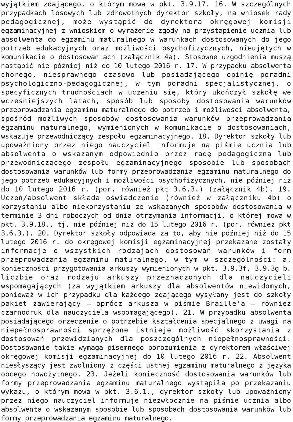 przystąpienie ucznia lub absolwenta do egzaminu maturalnego w warunkach dostosowanych do jego potrzeb edukacyjnych oraz możliwości psychofizycznych, nieujętych w komunikacie o dostosowaniach