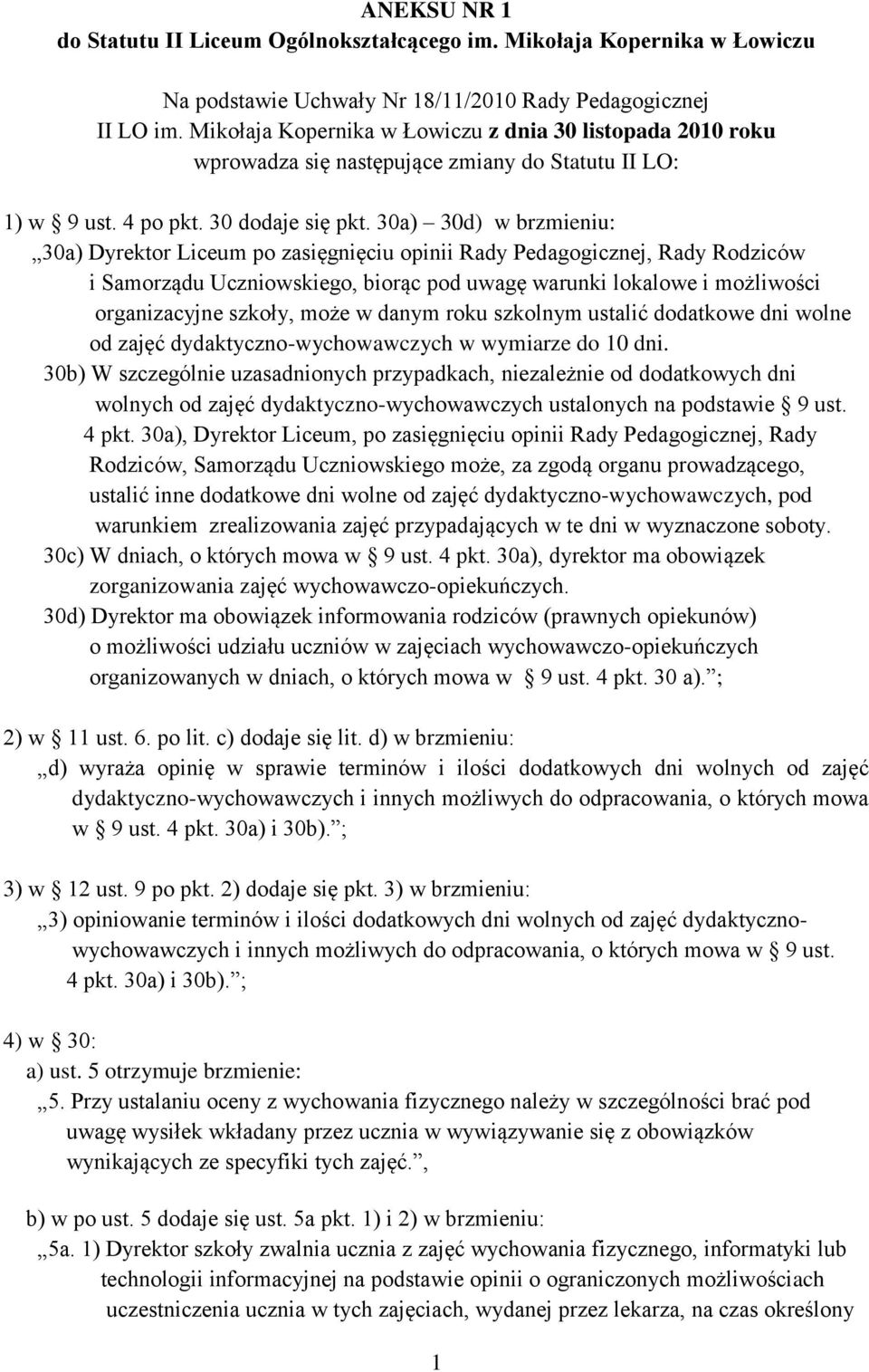 30a) 30d) w brzmieniu: 30a) Dyrektor Liceum po zasięgnięciu opinii Rady Pedagogicznej, Rady Rodziców i Samorządu Uczniowskiego, biorąc pod uwagę warunki lokalowe i możliwości organizacyjne szkoły,