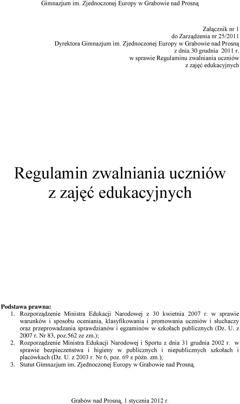 w sprawie warunków i sposobu oceniania, klasyfikowania i promowania uczniów i słuchaczy oraz przeprowadzania sprawdzianów i egzaminów w szkołach publicznych (Dz. U. z 2007 r. Nr 83, poz.562 ze zm.