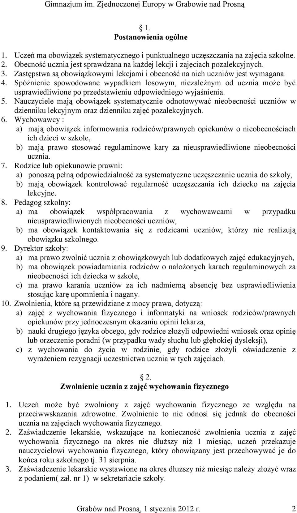 Spóźnienie spowodowane wypadkiem losowym, niezależnym od ucznia może być usprawiedliwione po przedstawieniu odpowiedniego wyjaśnienia. 5.