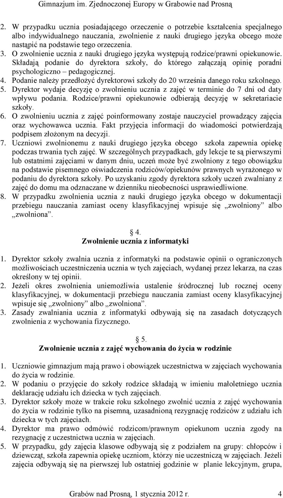 Podanie należy przedłożyć dyrektorowi szkoły do 20 września danego roku szkolnego. 5. Dyrektor wydaje decyzję o zwolnieniu ucznia z zajęć w terminie do 7 dni od daty wpływu podania.