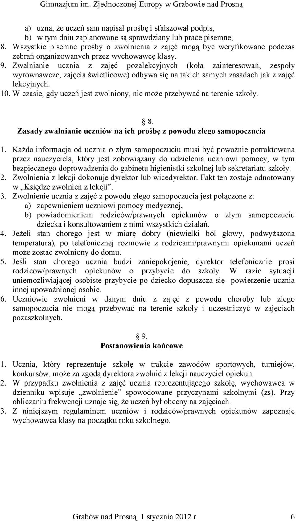 Zwalnianie ucznia z zajęć pozalekcyjnych (koła zainteresowań, zespoły wyrównawcze, zajęcia świetlicowe) odbywa się na takich samych zasadach jak z zajęć lekcyjnych. 10.