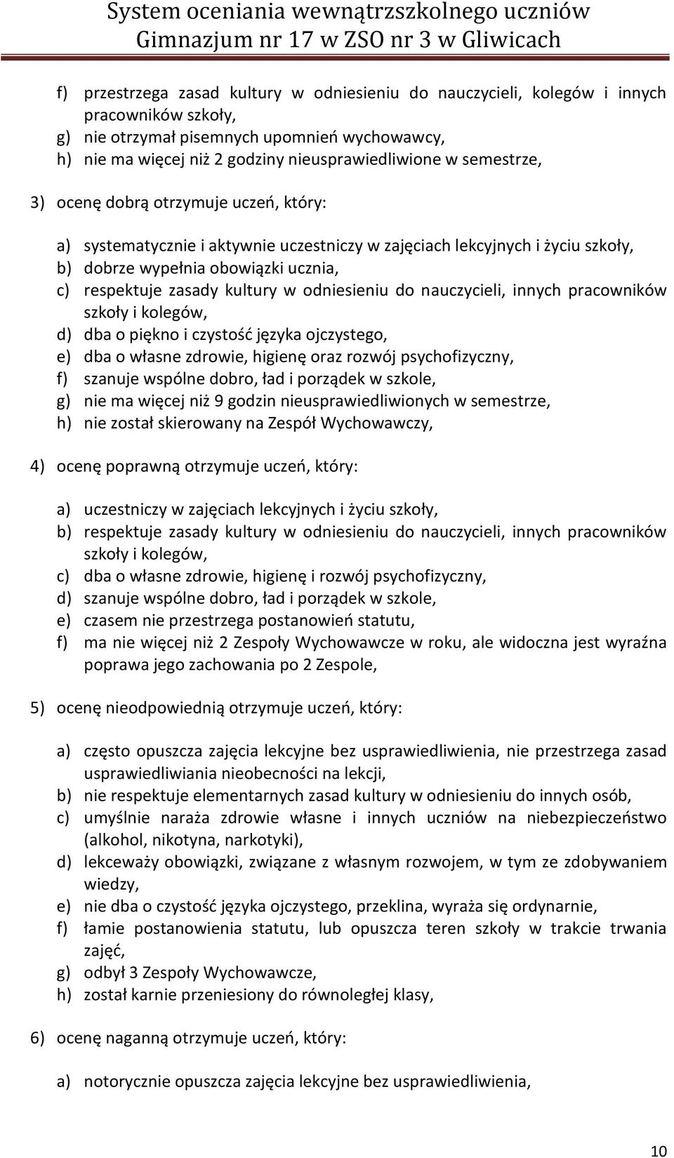 odniesieniu do nauczycieli, innych pracowników szkoły i kolegów, d) dba o piękno i czystość języka ojczystego, e) dba o własne zdrowie, higienę oraz rozwój psychofizyczny, f) szanuje wspólne dobro,