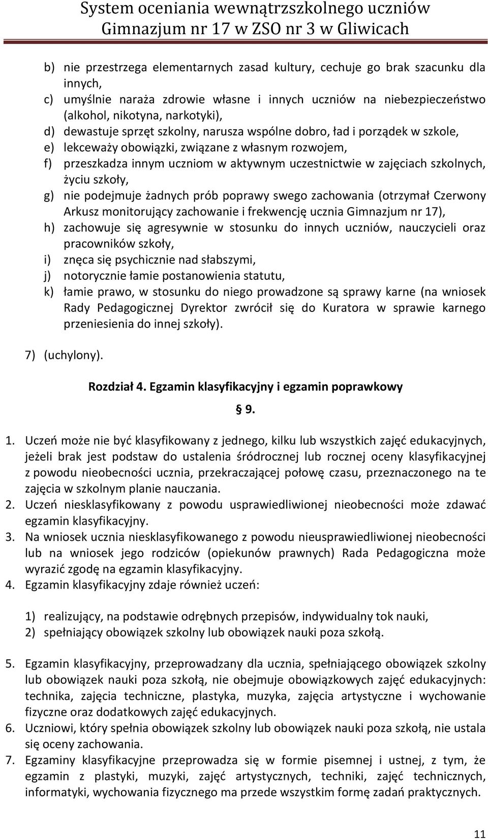 szkolnych, życiu szkoły, g) nie podejmuje żadnych prób poprawy swego zachowania (otrzymał Czerwony Arkusz monitorujący zachowanie i frekwencję ucznia Gimnazjum nr 17), h) zachowuje się agresywnie w