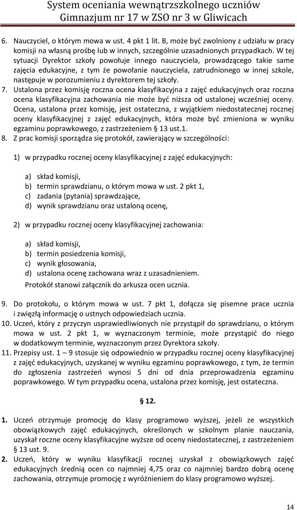 dyrektorem tej szkoły. 7. Ustalona przez komisję roczna ocena klasyfikacyjna z zajęć edukacyjnych oraz roczna ocena klasyfikacyjna zachowania nie może być niższa od ustalonej wcześniej oceny.