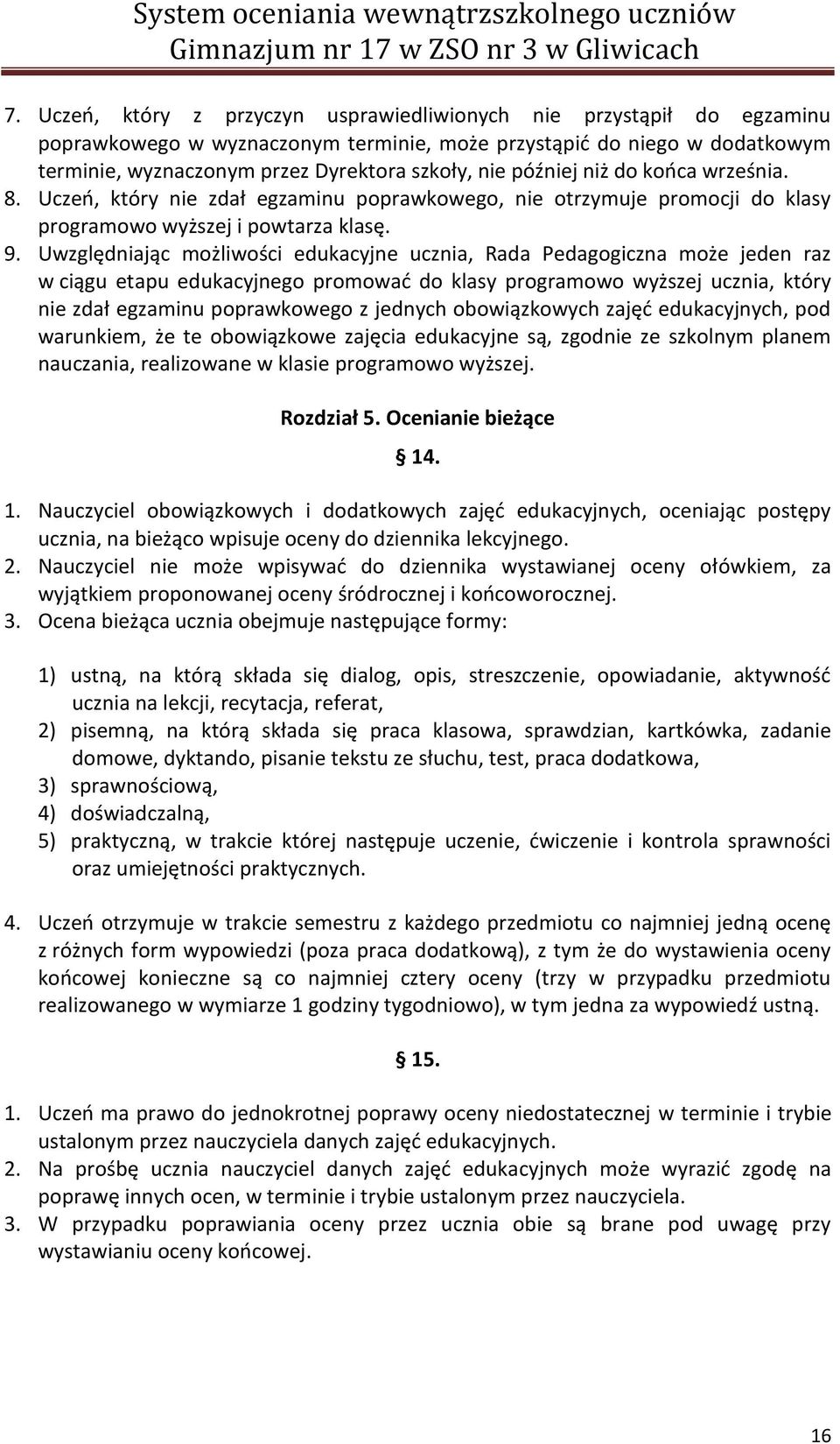 Uwzględniając możliwości edukacyjne ucznia, Rada Pedagogiczna może jeden raz w ciągu etapu edukacyjnego promować do klasy programowo wyższej ucznia, który nie zdał egzaminu poprawkowego z jednych