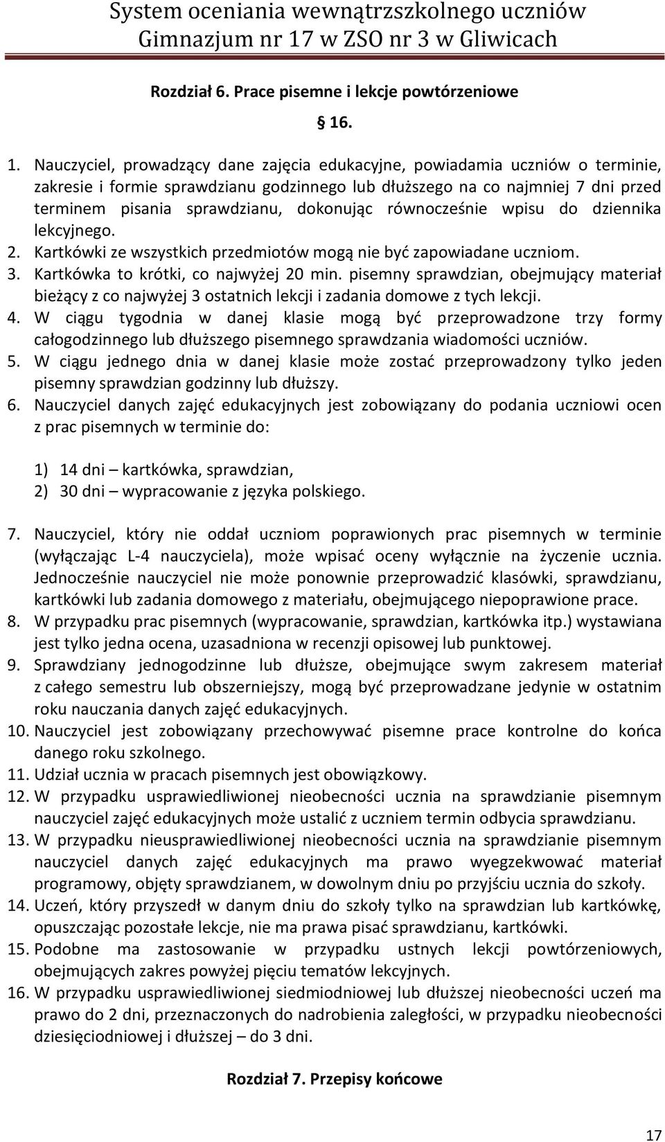 dokonując równocześnie wpisu do dziennika lekcyjnego. 2. Kartkówki ze wszystkich przedmiotów mogą nie być zapowiadane uczniom. 3. Kartkówka to krótki, co najwyżej 20 min.
