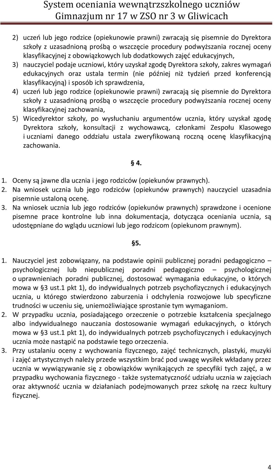klasyfikacyjną) i sposób ich sprawdzenia, 4) uczeń lub jego rodzice (opiekunowie prawni) zwracają się pisemnie do Dyrektora szkoły z uzasadnioną prośbą o wszczęcie procedury podwyższania rocznej