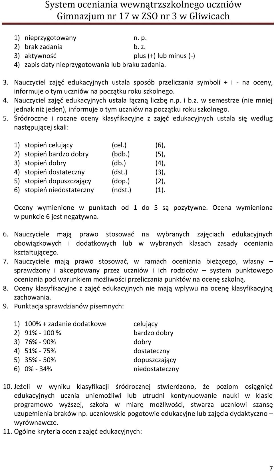 Śródroczne i roczne oceny klasyfikacyjne z zajęć edukacyjnych ustala się według następującej skali: 1) stopień celujący (cel.) (6), 2) stopień bardzo dobry (bdb.) (5), 3) stopień dobry (db.