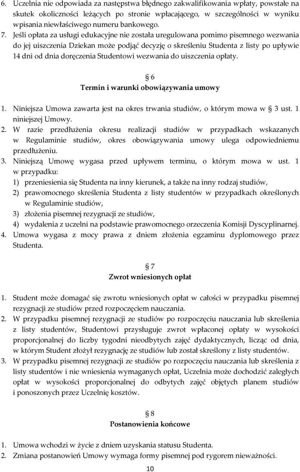 Jeśli opłata za usługi edukacyjne nie została uregulowana pomimo pisemnego wezwania do jej uiszczenia Dziekan może podjąć decyzję o skreśleniu Studenta z listy po upływie 14 dni od dnia doręczenia