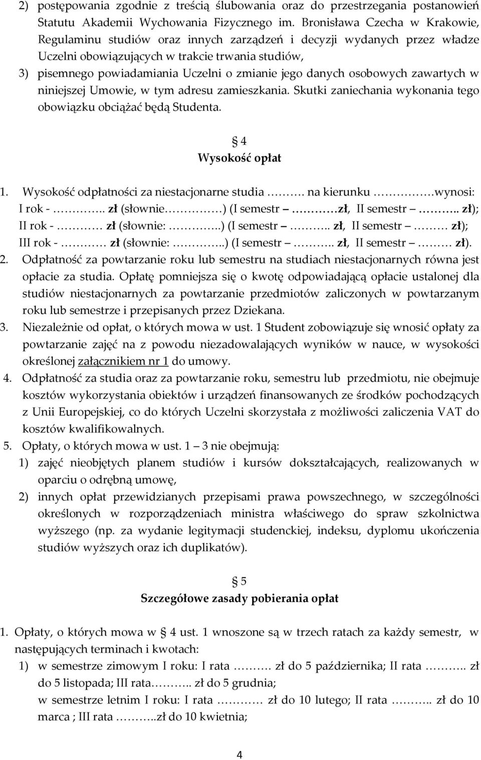 jego danych osobowych zawartych w niniejszej Umowie, w tym adresu zamieszkania. Skutki zaniechania wykonania tego obowiązku obciążać będą Studenta. 4 Wysokość opłat 1.