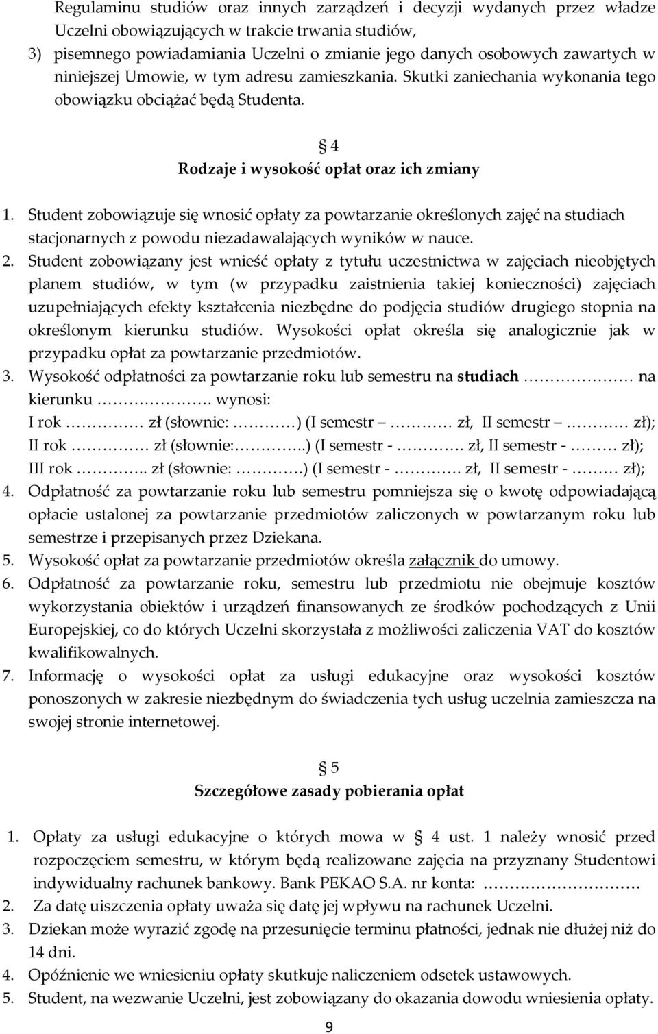 Student zobowiązuje się wnosić opłaty za powtarzanie określonych zajęć na studiach stacjonarnych z powodu niezadawalających wyników w nauce. 2.