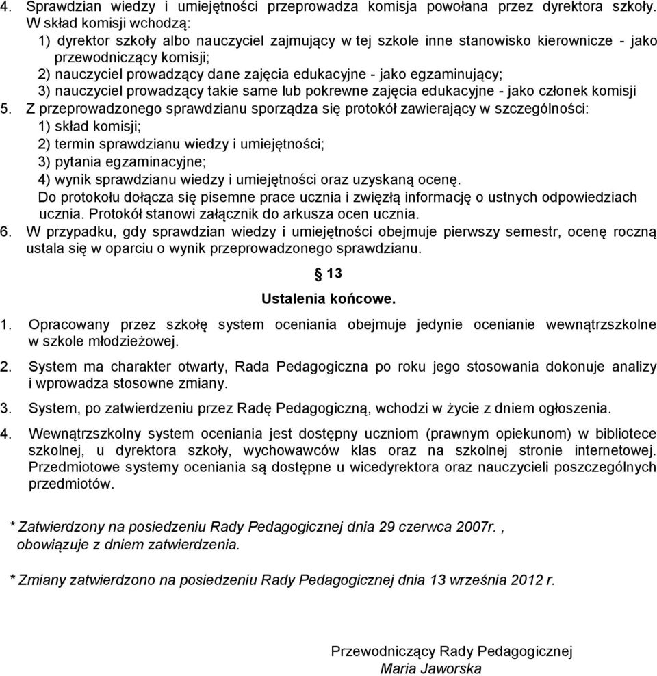 egzaminujący; 3) nauczyciel prowadzący takie same lub pokrewne zajęcia edukacyjne - jako członek komisji 5.