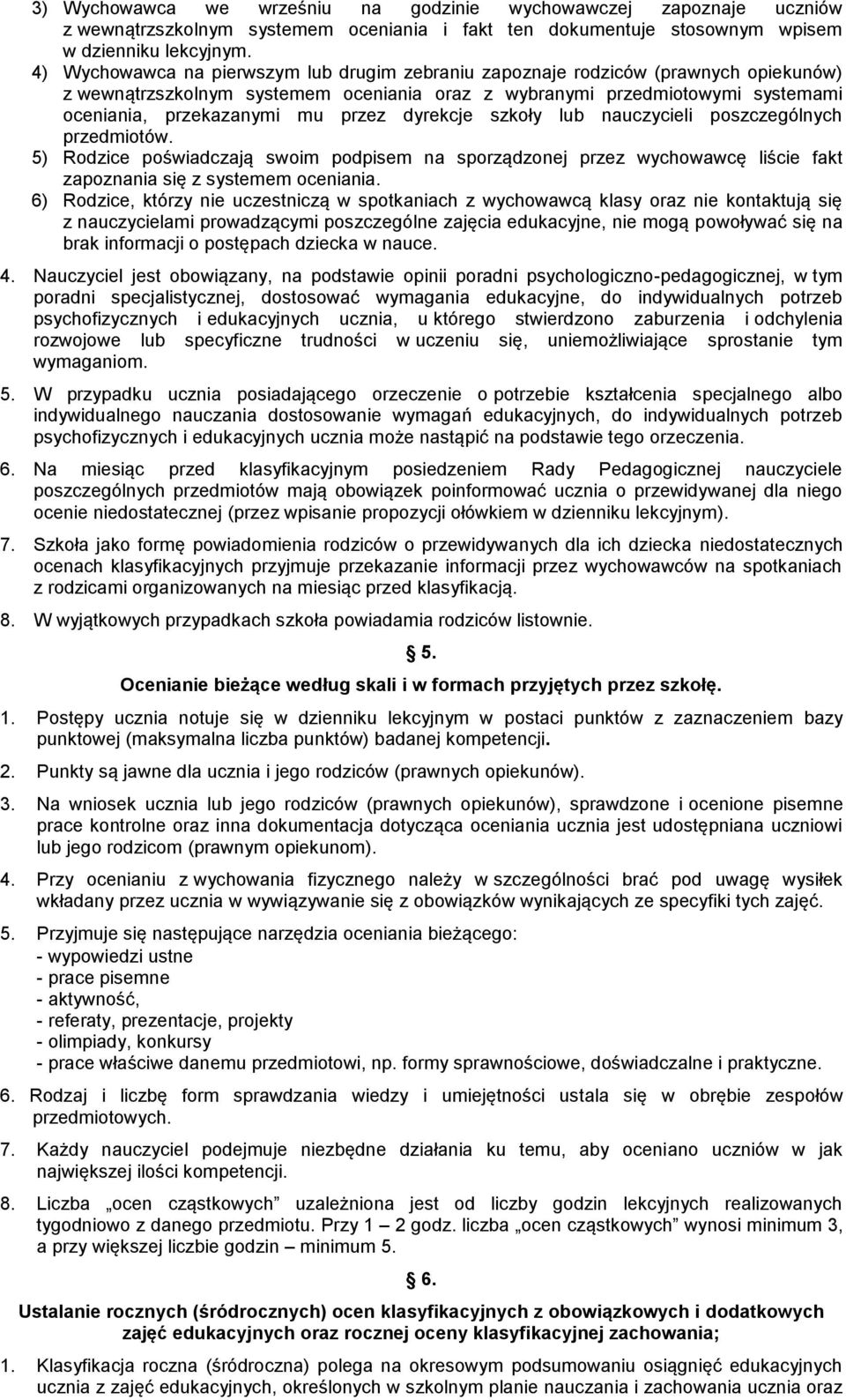 dyrekcje szkoły lub nauczycieli poszczególnych przedmiotów. 5) Rodzice poświadczają swoim podpisem na sporządzonej przez wychowawcę liście fakt zapoznania się z systemem oceniania.