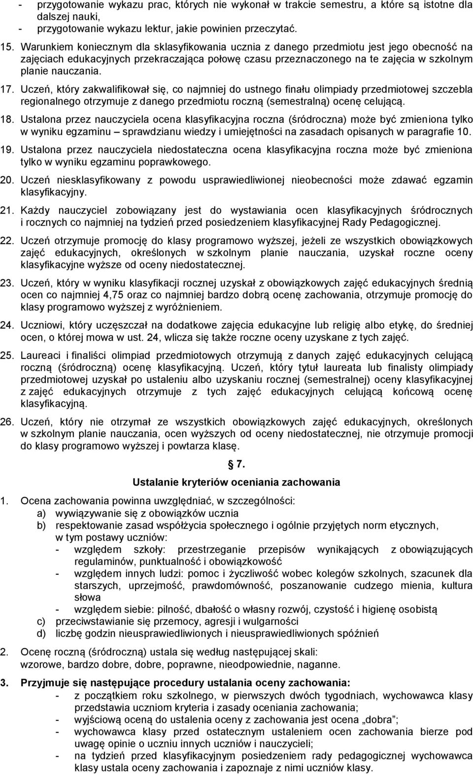 17. Uczeń, który zakwalifikował się, co najmniej do ustnego finału olimpiady przedmiotowej szczebla regionalnego otrzymuje z danego przedmiotu roczną (semestralną) ocenę celującą. 18.
