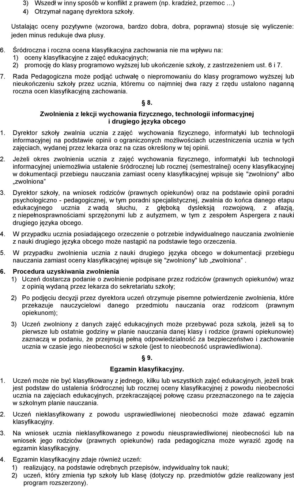 Śródroczna i roczna ocena klasyfikacyjna zachowania nie ma wpływu na: 1) oceny klasyfikacyjne z zajęć edukacyjnych; 2) promocję do klasy programowo wyższej lub ukończenie szkoły, z zastrzeżeniem ust.
