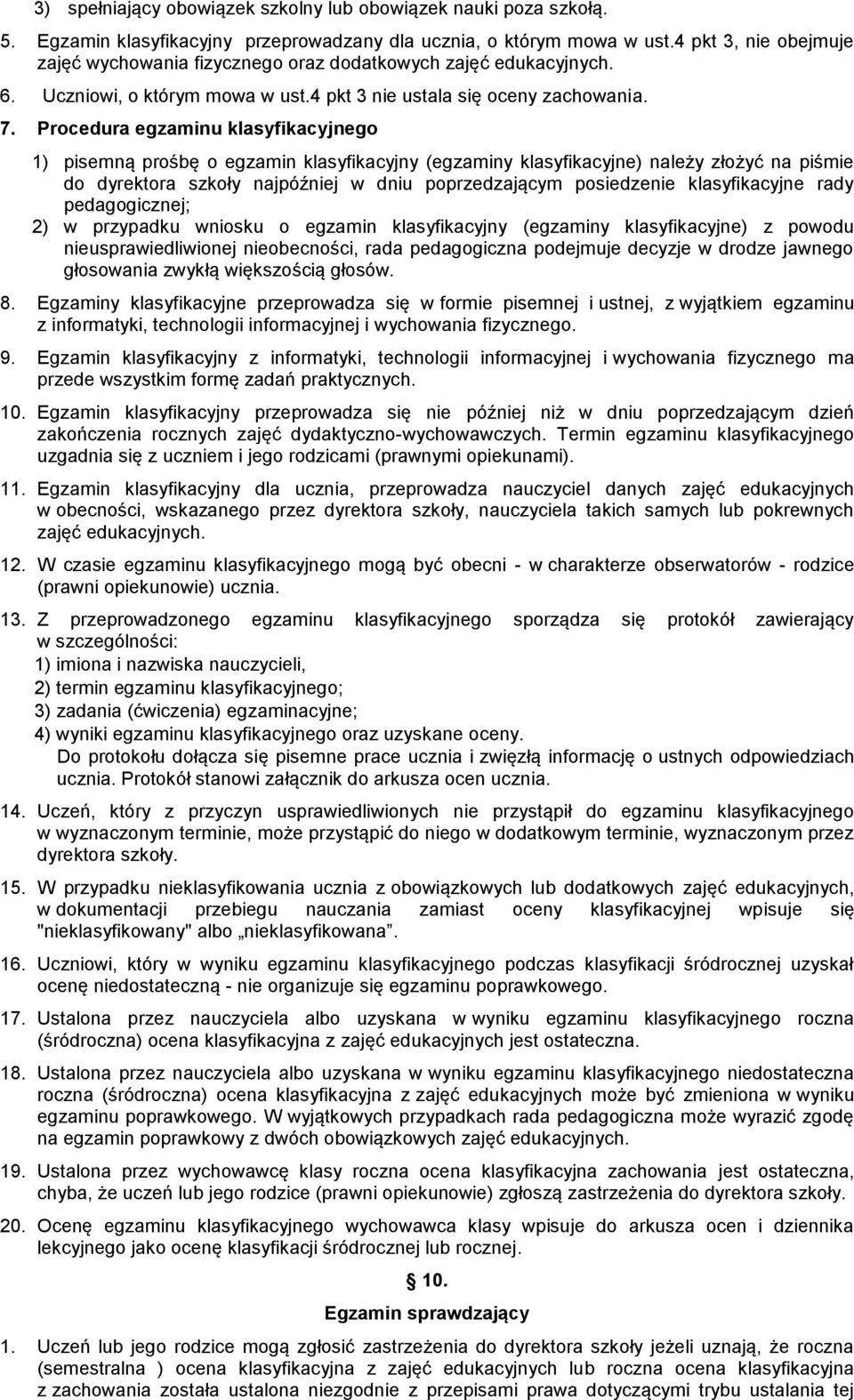 Procedura egzaminu klasyfikacyjnego 1) pisemną prośbę o egzamin klasyfikacyjny (egzaminy klasyfikacyjne) należy złożyć na piśmie do dyrektora szkoły najpóźniej w dniu poprzedzającym posiedzenie