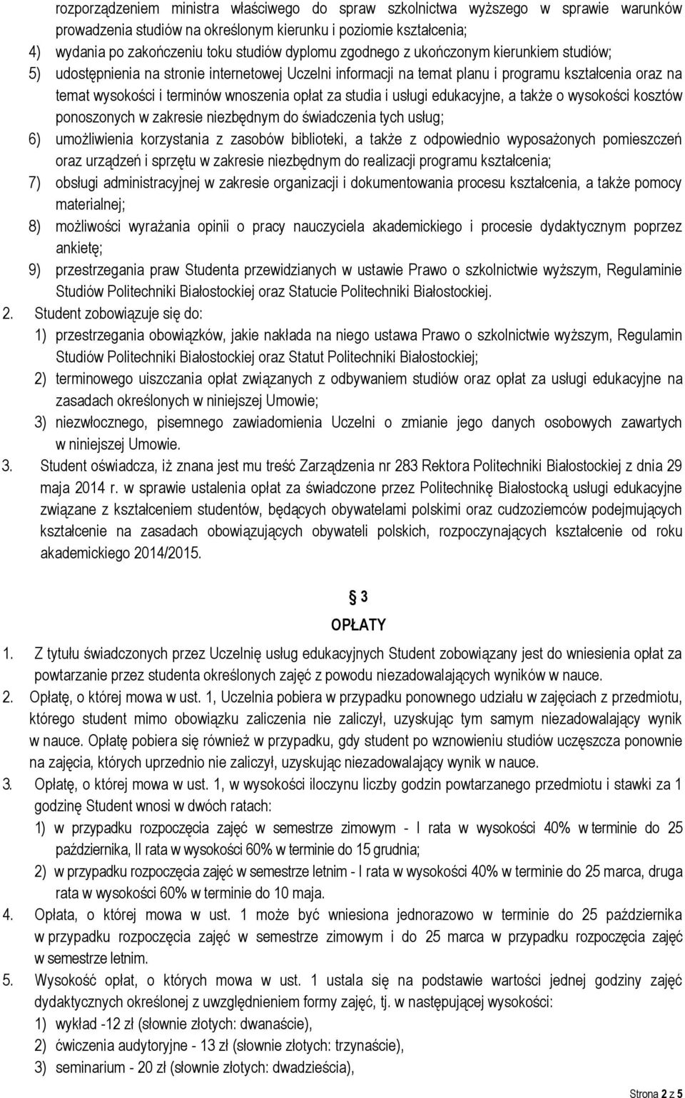 studia i usługi edukacyjne, a także o wysokości kosztów ponoszonych w zakresie niezbędnym do świadczenia tych usług; 6) umożliwienia korzystania z zasobów biblioteki, a także z odpowiednio