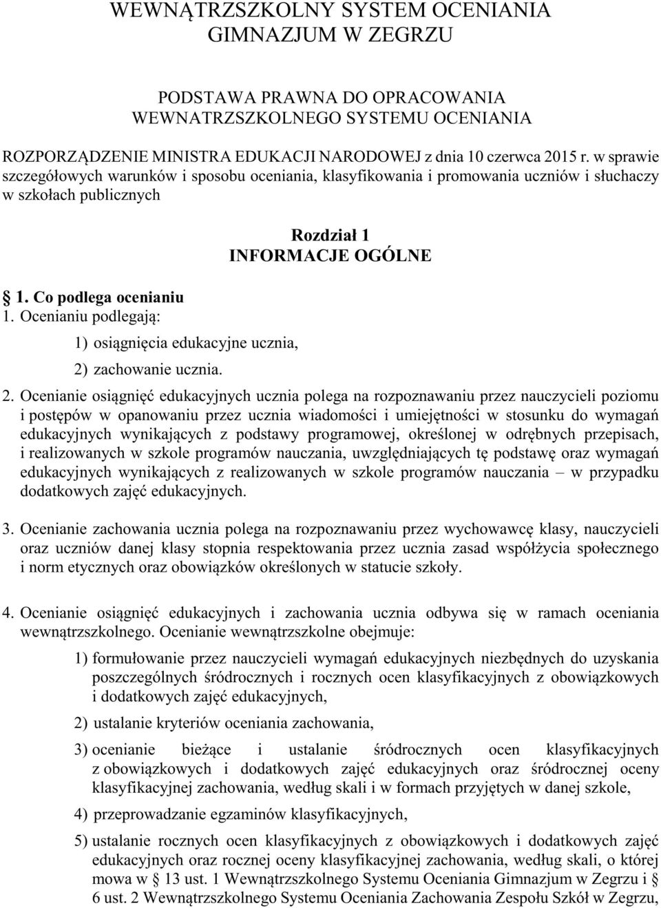 Ocenianiu podlegają: 1) osiągnięcia edukacyjne ucznia, 2) zachowanie ucznia. Rozdział 1 INFORMACJE OGÓLNE 2.
