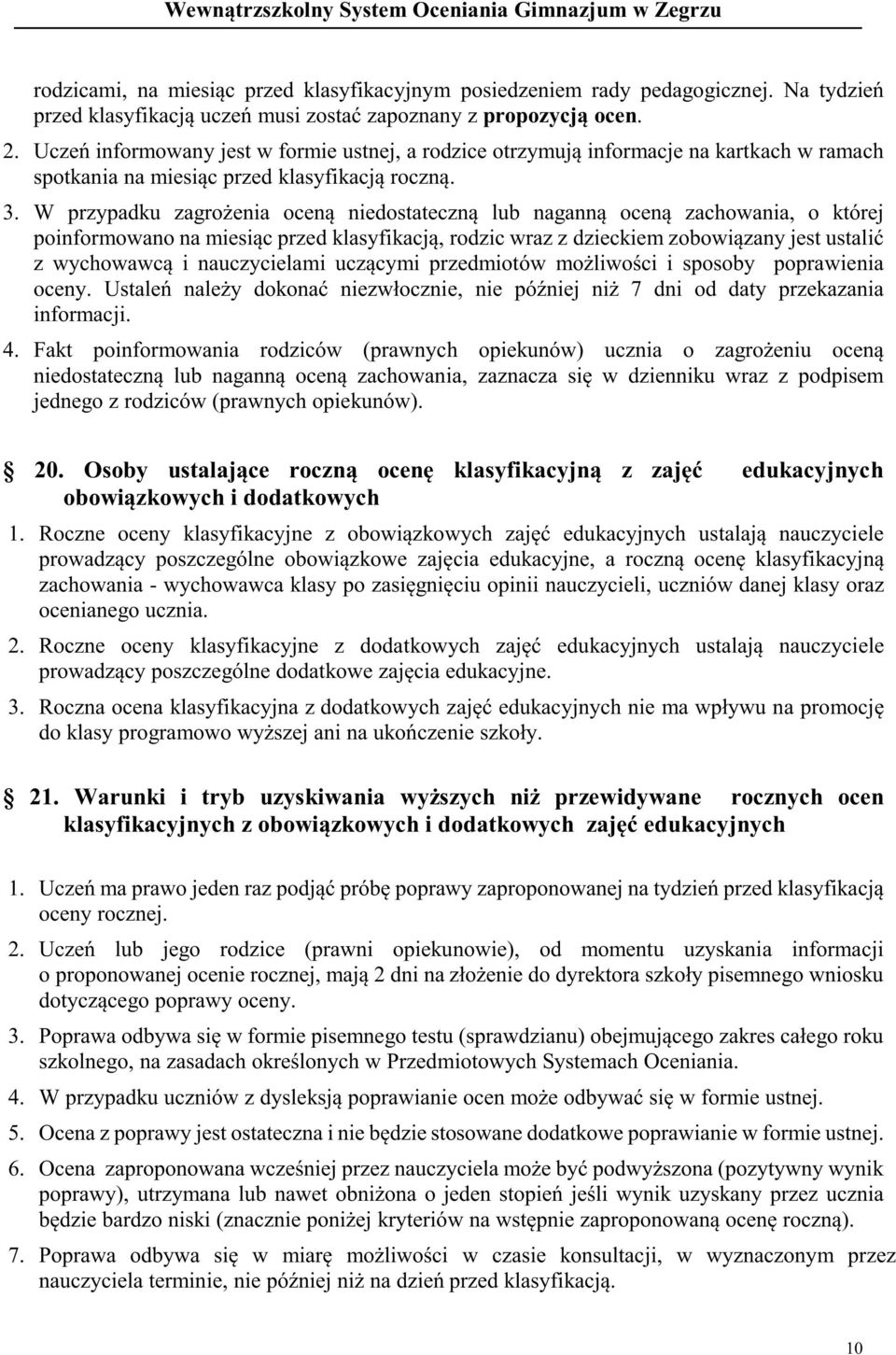 W przypadku zagrożenia oceną niedostateczną lub naganną oceną zachowania, o której poinformowano na miesiąc przed klasyfikacją, rodzic wraz z dzieckiem zobowiązany jest ustalić z wychowawcą i