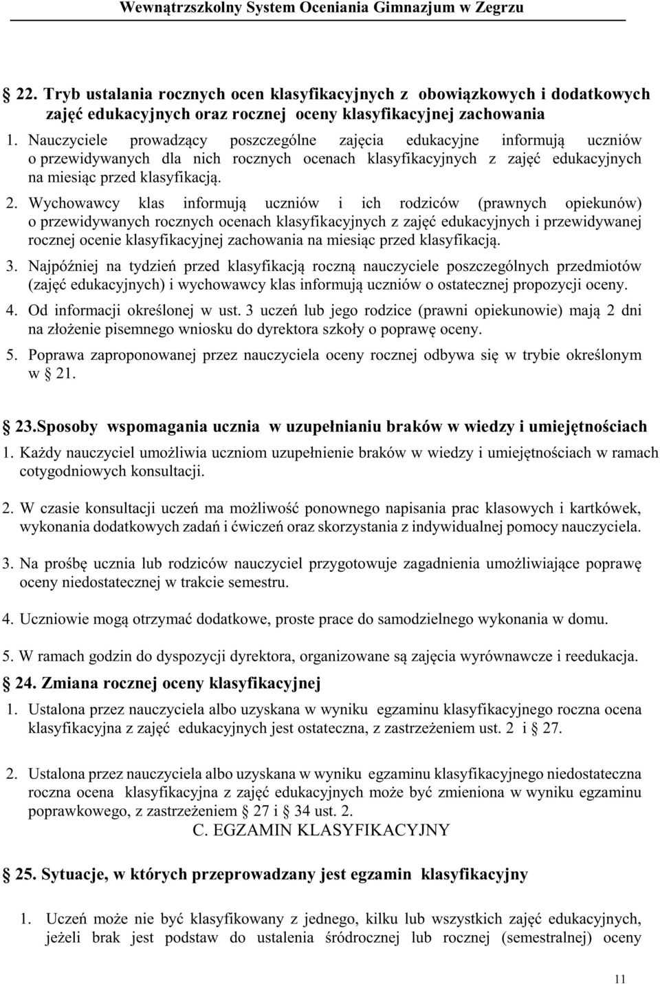 Wychowawcy klas informują uczniów i ich rodziców (prawnych opiekunów) o przewidywanych rocznych ocenach klasyfikacyjnych z zajęć edukacyjnych i przewidywanej rocznej ocenie klasyfikacyjnej zachowania