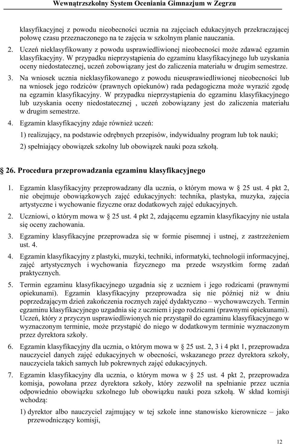 W przypadku nieprzystąpienia do egzaminu klasyfikacyjnego lub uzyskania oceny niedostatecznej, uczeń zobowiązany jest do zaliczenia materiału w drugim semestrze. 3.