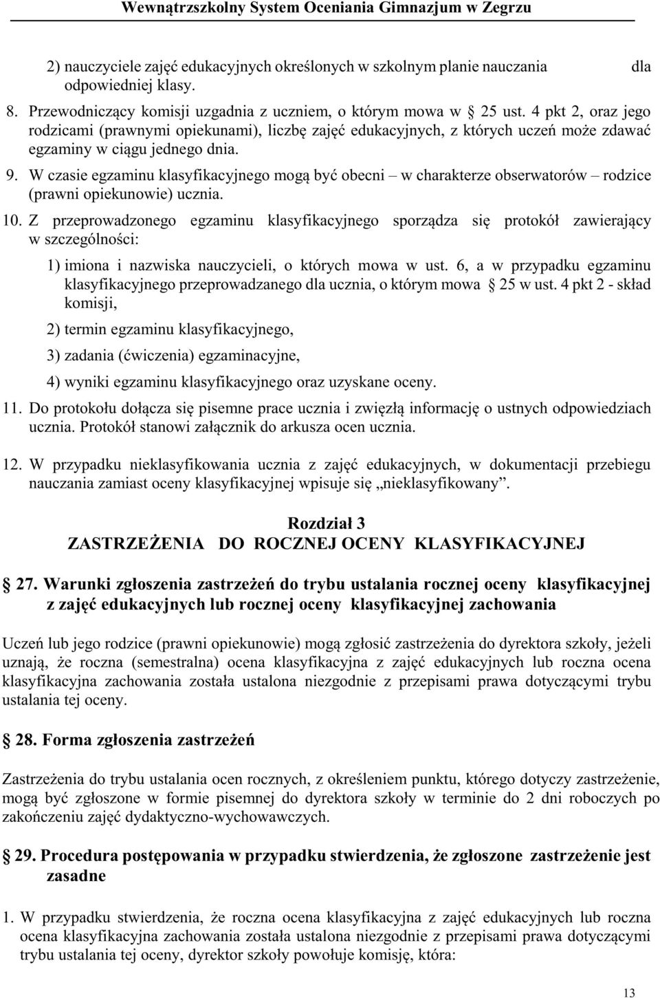 W czasie egzaminu klasyfikacyjnego mogą być obecni w charakterze obserwatorów rodzice (prawni opiekunowie) ucznia. 10.