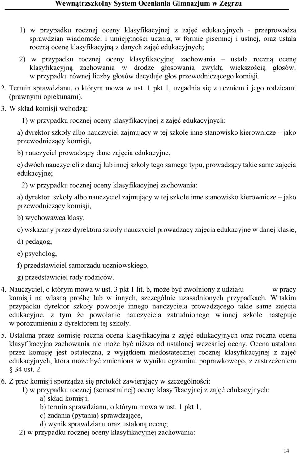 liczby głosów decyduje głos przewodniczącego komisji. 2. Termin sprawdzianu, o którym mowa w ust. 1 pkt 1, uzgadnia się z uczniem i jego rodzicami (prawnymi opiekunami). 3.