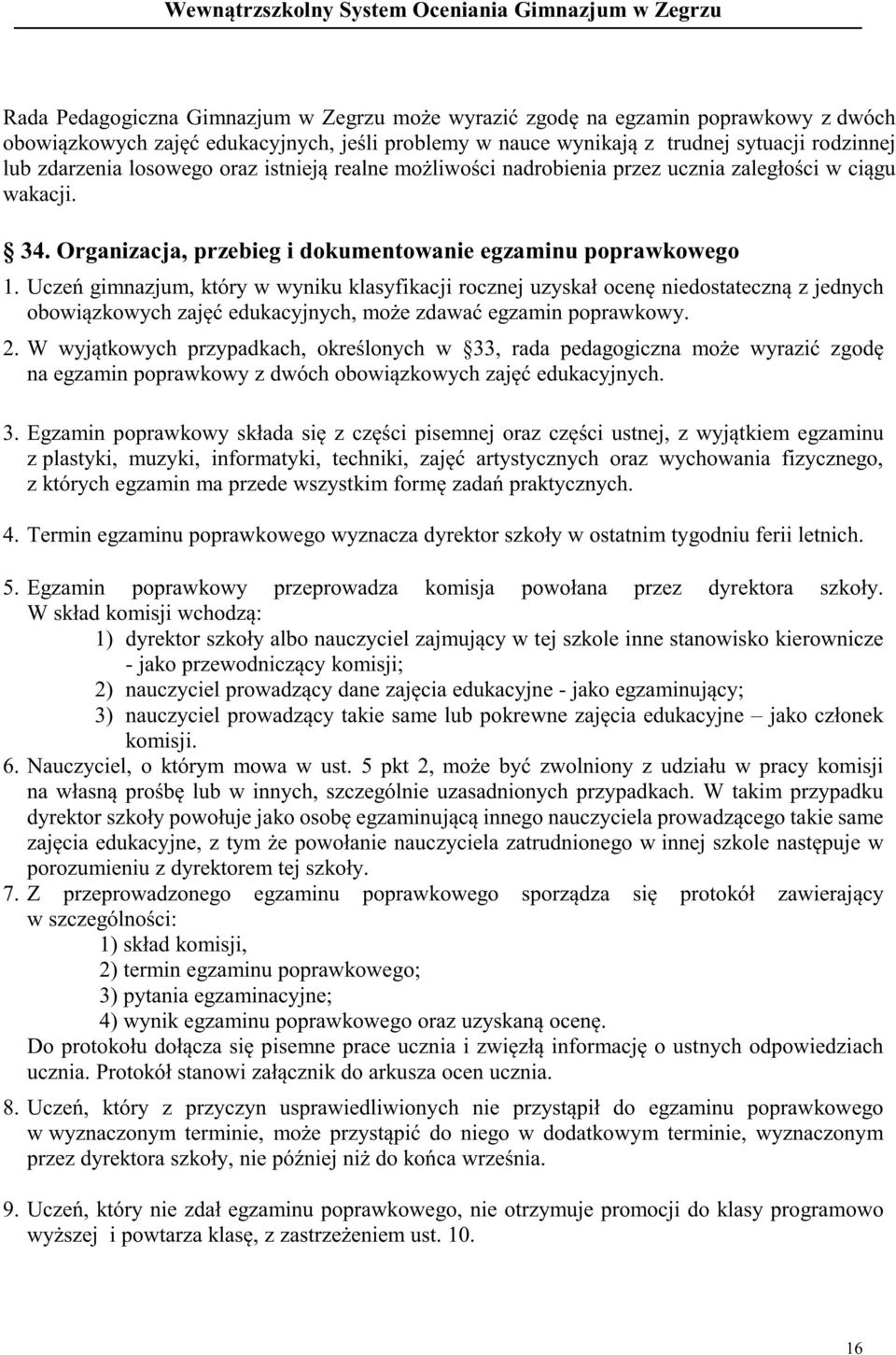 Uczeń gimnazjum, który w wyniku klasyfikacji rocznej uzyskał ocenę niedostateczną z jednych obowiązkowych zajęć edukacyjnych, może zdawać egzamin poprawkowy. 2.