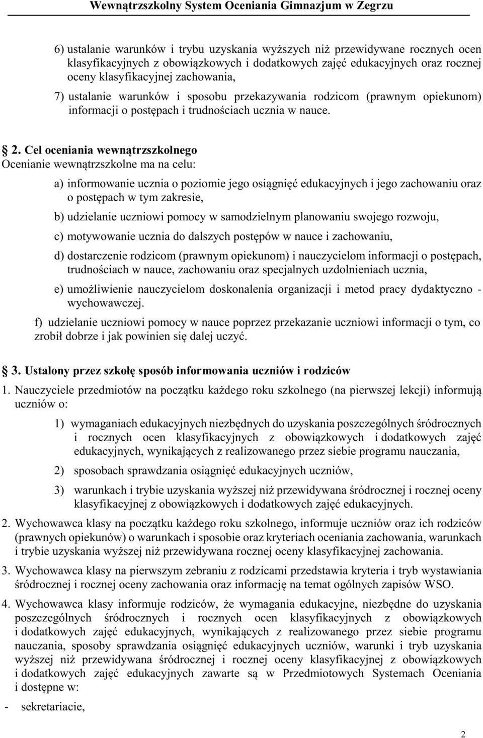 Cel oceniania wewnątrzszkolnego Ocenianie wewnątrzszkolne ma na celu: a) informowanie ucznia o poziomie jego osiągnięć edukacyjnych i jego zachowaniu oraz o postępach w tym zakresie, b) udzielanie