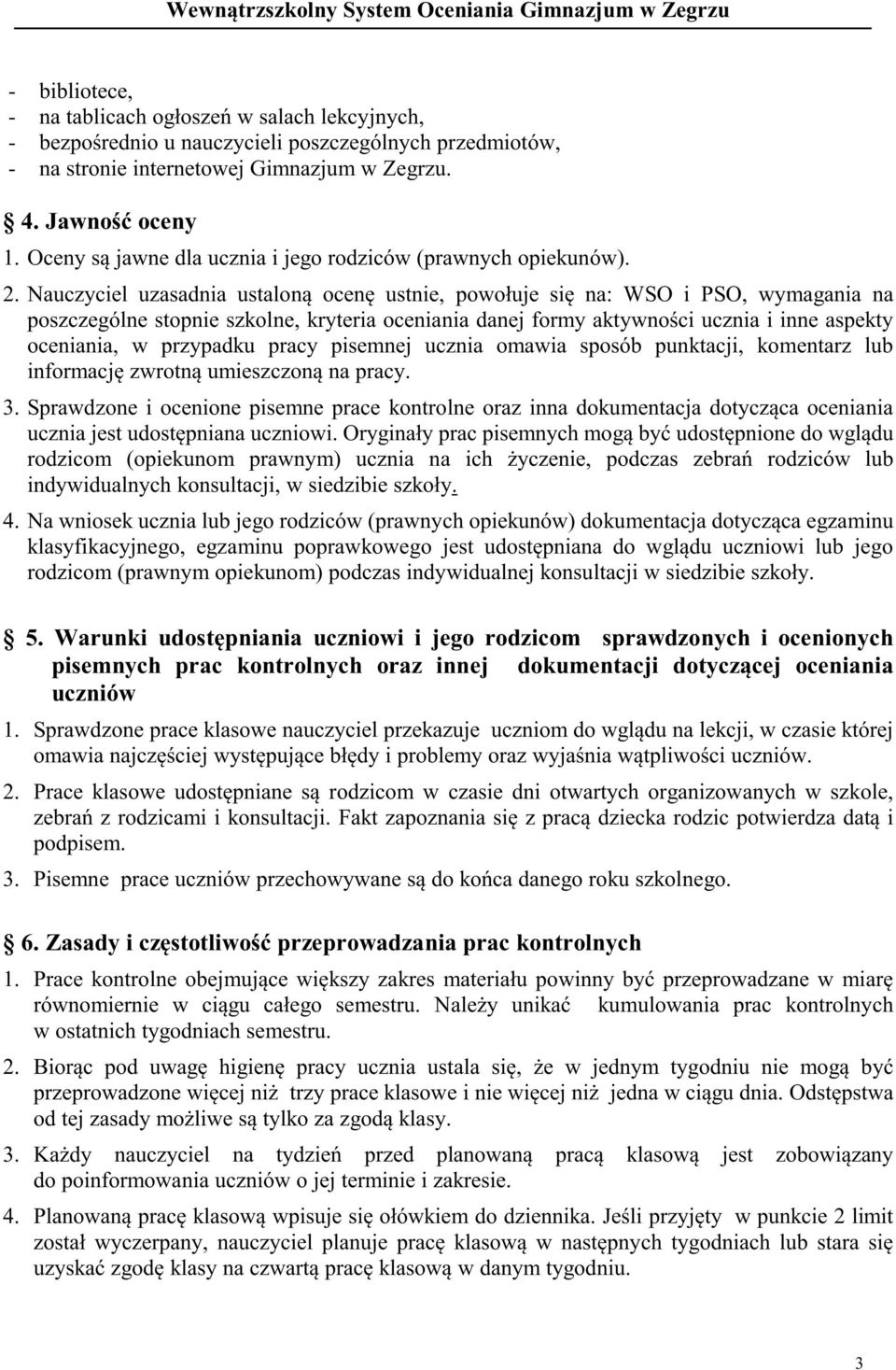 Nauczyciel uzasadnia ustaloną ocenę ustnie, powołuje się na: WSO i PSO, wymagania na poszczególne stopnie szkolne, kryteria oceniania danej formy aktywności ucznia i inne aspekty oceniania, w