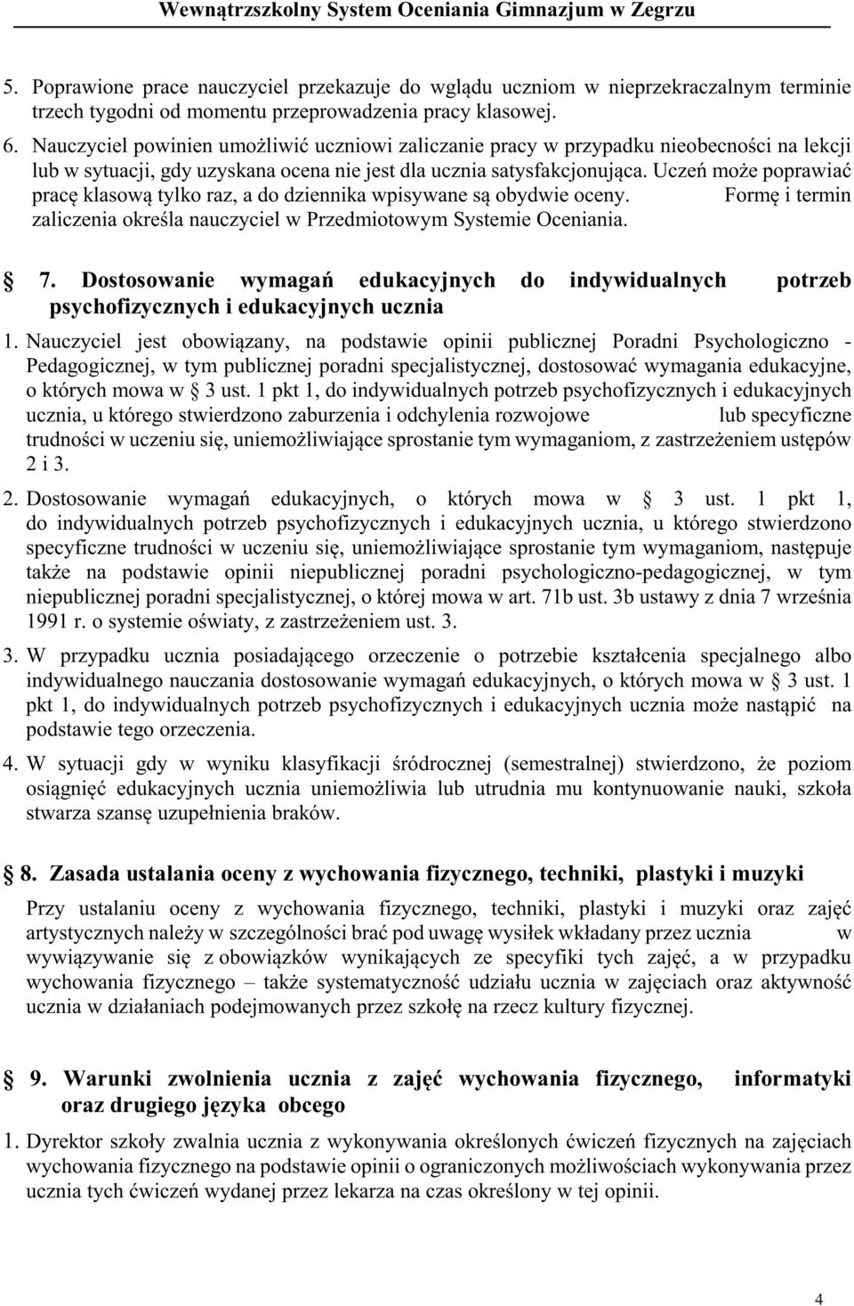 Uczeń może poprawiać pracę klasową tylko raz, a do dziennika wpisywane są obydwie oceny. Formę i termin zaliczenia określa nauczyciel w Przedmiotowym Systemie Oceniania. 7.