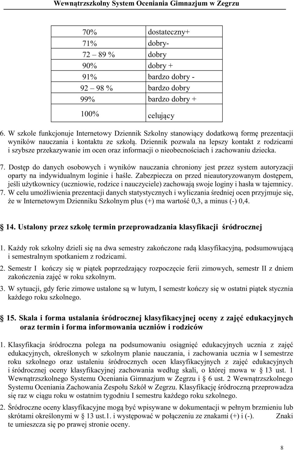 Dziennik pozwala na lepszy kontakt z rodzicami i szybsze przekazywanie im ocen oraz informacji o nieobecnościach i zachowaniu dziecka. 7.