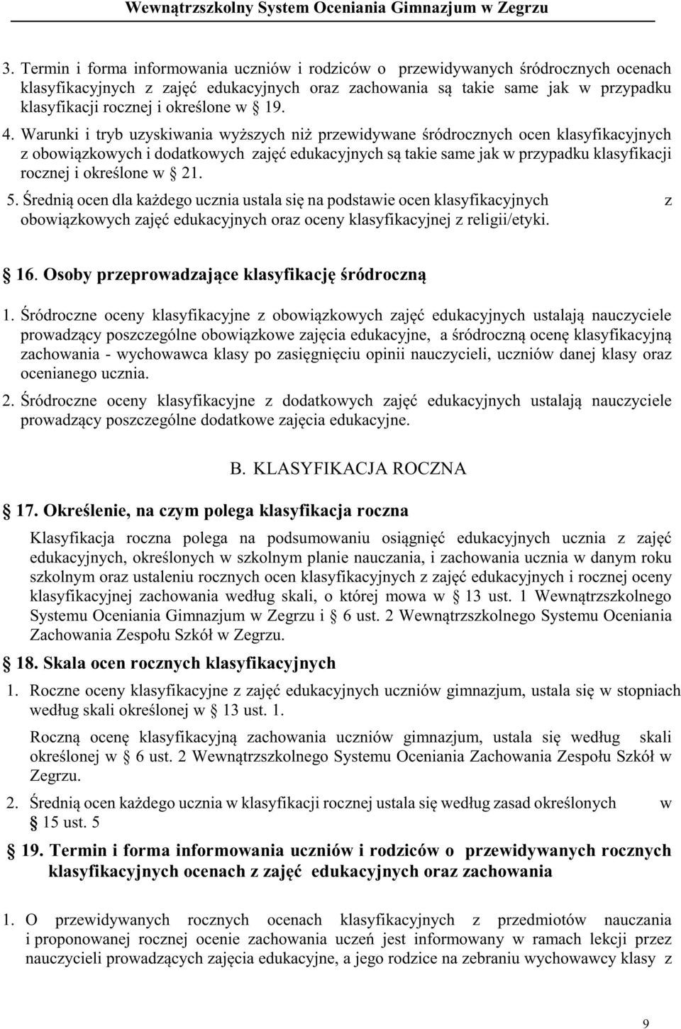 Warunki i tryb uzyskiwania wyższych niż przewidywane śródrocznych ocen klasyfikacyjnych z obowiązkowych i dodatkowych zajęć edukacyjnych są takie same jak w przypadku klasyfikacji rocznej i określone