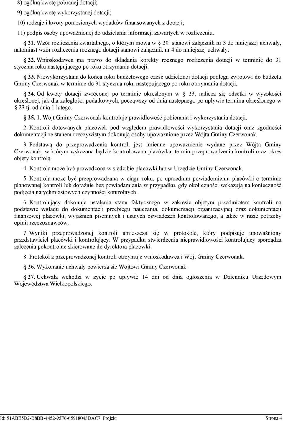 Wzór rozliczenia kwartalnego, o którym mowa w 20 stanowi załącznik nr 3 do niniejszej uchwały, natomiast wzór rozliczenia rocznego dotacji stanowi załącznik nr 4 do niniejszej uchwały. 22.